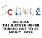 SCIENCE because answer never magic